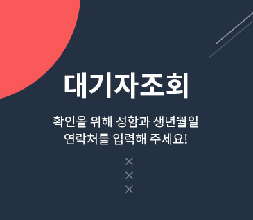 대기자조회. 확인을 위해 성함과 생년월일 연락처를 입력해주세요!